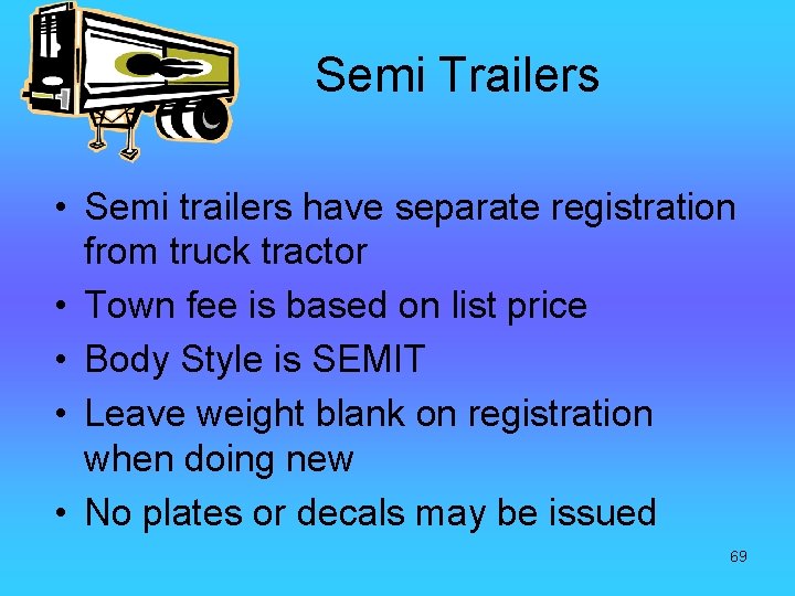 Semi Trailers • Semi trailers have separate registration from truck tractor • Town fee