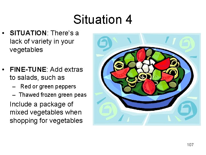 Situation 4 • SITUATION: There’s a lack of variety in your vegetables • FINE-TUNE: