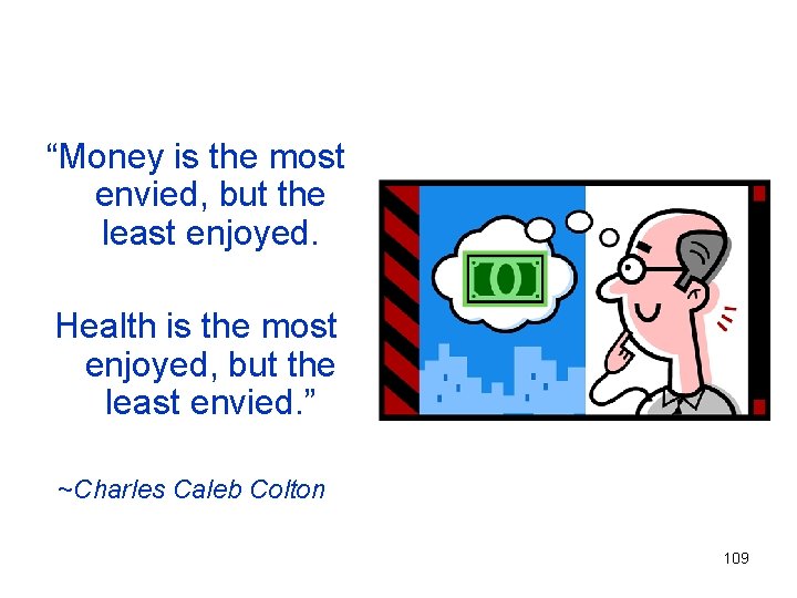 “Money is the most envied, but the least enjoyed. Health is the most enjoyed,