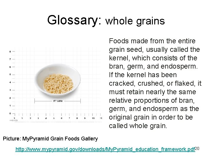 Glossary: whole grains Foods made from the entire grain seed, usually called the kernel,