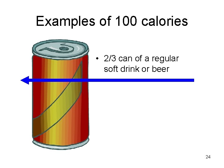 Examples of 100 calories • 2/3 can of a regular soft drink or beer