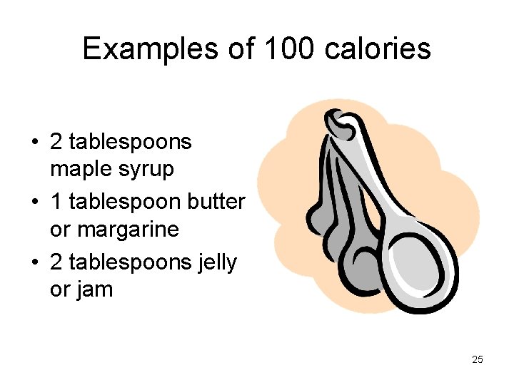 Examples of 100 calories • 2 tablespoons maple syrup • 1 tablespoon butter or