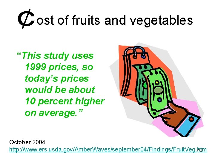 ost of fruits and vegetables “This study uses 1999 prices, so today’s prices would