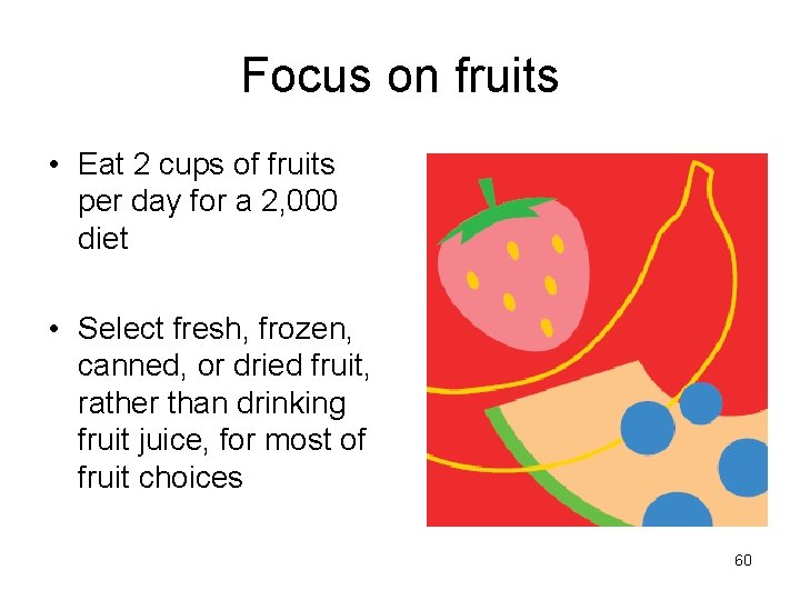 Focus on fruits • Eat 2 cups of fruits per day for a 2,
