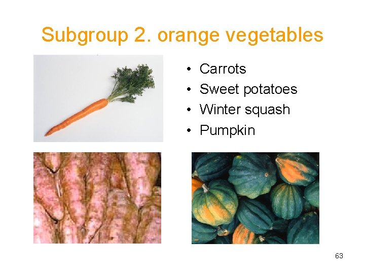 Subgroup 2. orange vegetables • • Carrots Sweet potatoes Winter squash Pumpkin 63 