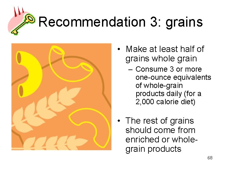 Recommendation 3: grains • Make at least half of grains whole grain – Consume