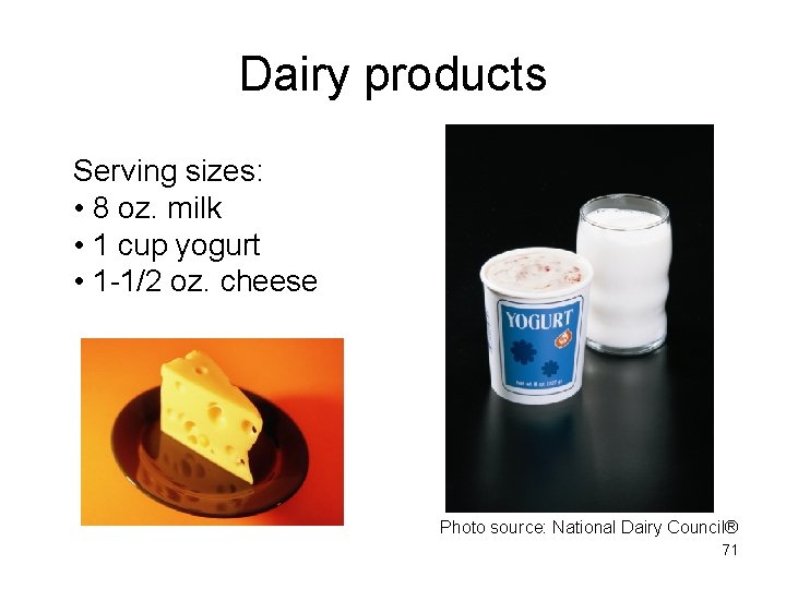 Dairy products Serving sizes: • 8 oz. milk • 1 cup yogurt • 1