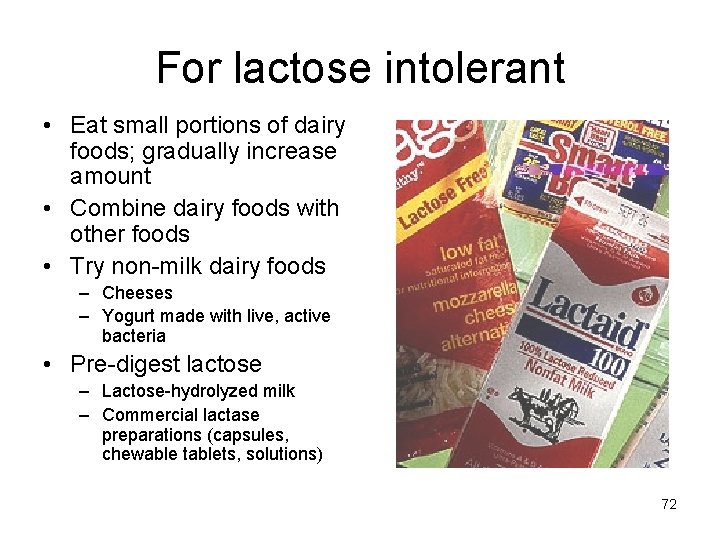 For lactose intolerant • Eat small portions of dairy foods; gradually increase amount •