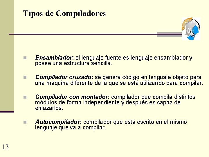 Tipos de Compiladores 13 n Ensamblador: el lenguaje fuente es lenguaje ensamblador y posee