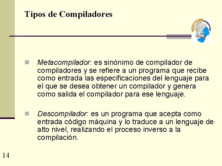 Tipos de Compiladores 14 n Metacompilador: es sinónimo de compiladores y se refiere a