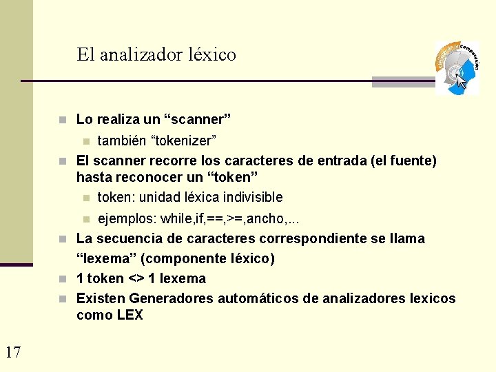 El analizador léxico n Lo realiza un “scanner” también “tokenizer” n El scanner recorre