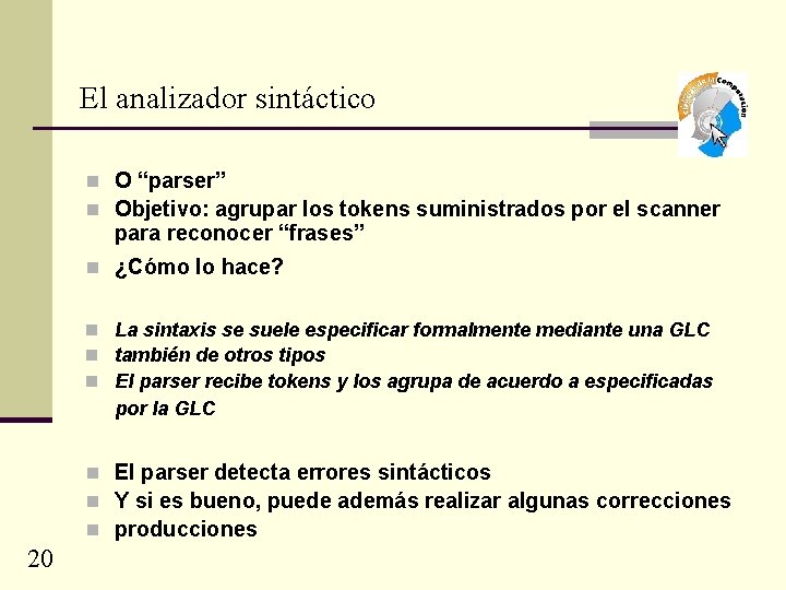 El analizador sintáctico n O “parser” n Objetivo: agrupar los tokens suministrados por el