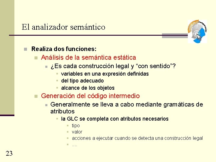 El analizador semántico n Realiza dos funciones: n Análisis de la semántica estática n