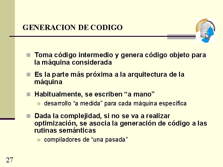 GENERACION DE CODIGO n Toma código intermedio y genera código objeto para la máquina