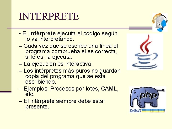 INTERPRETE • El intérprete ejecuta el código según lo va interpretando. – Cada vez
