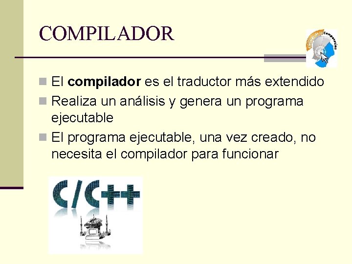 COMPILADOR n El compilador es el traductor más extendido n Realiza un análisis y