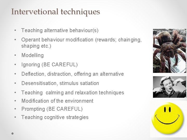 Intervetional techniques • Teaching alternative behaviour(s) • Operant behaviour modification (rewards; chainging, shaping etc.