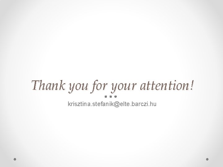 Thank you for your attention! krisztina. stefanik@elte. barczi. hu 