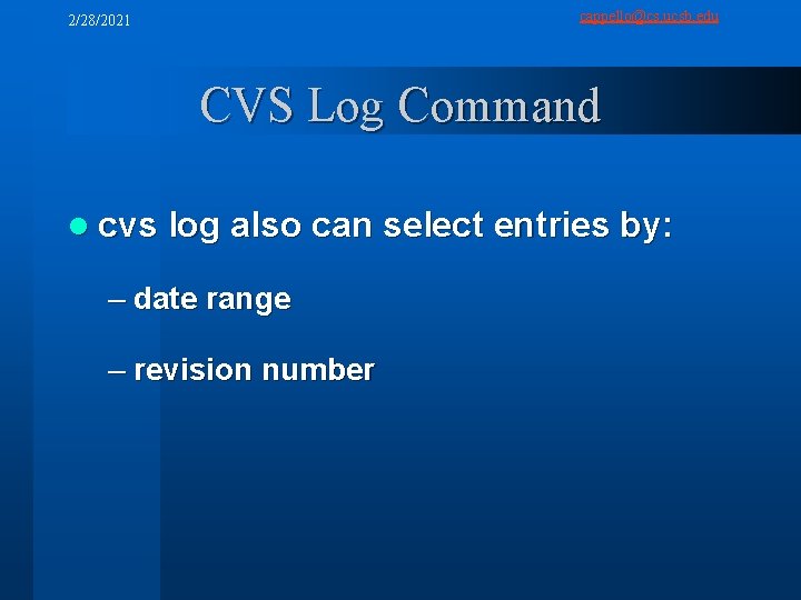 cappello@cs. ucsb. edu 2/28/2021 CVS Log Command l cvs log also can select entries