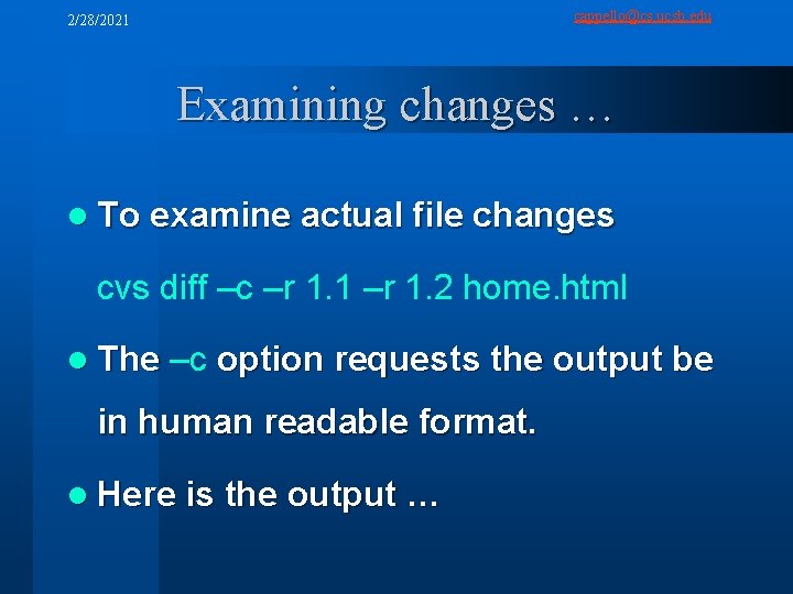 cappello@cs. ucsb. edu 2/28/2021 Examining changes … l To examine actual file changes cvs