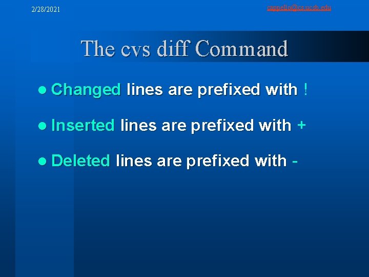 2/28/2021 cappello@cs. ucsb. edu The cvs diff Command l Changed lines are prefixed with