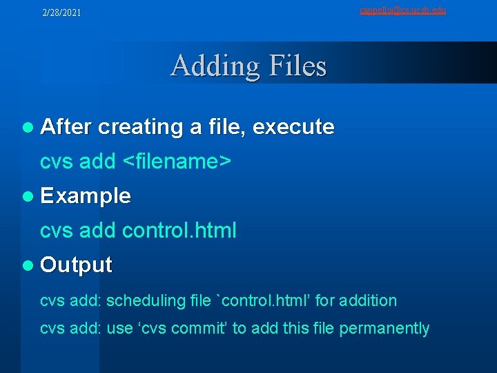 cappello@cs. ucsb. edu 2/28/2021 Adding Files l After creating a file, execute cvs add