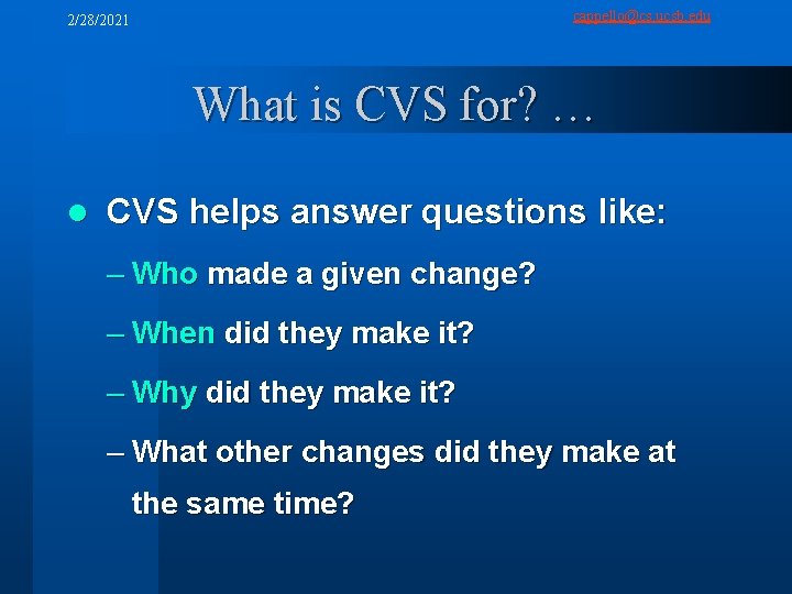 cappello@cs. ucsb. edu 2/28/2021 What is CVS for? … l CVS helps answer questions