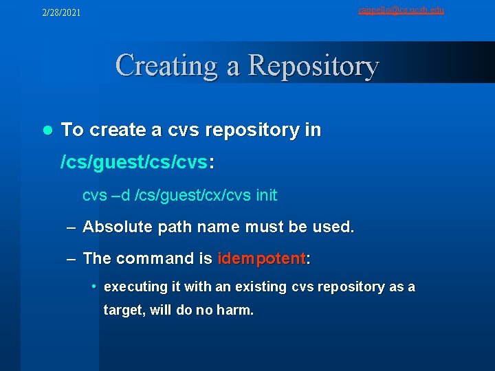 cappello@cs. ucsb. edu 2/28/2021 Creating a Repository l To create a cvs repository in