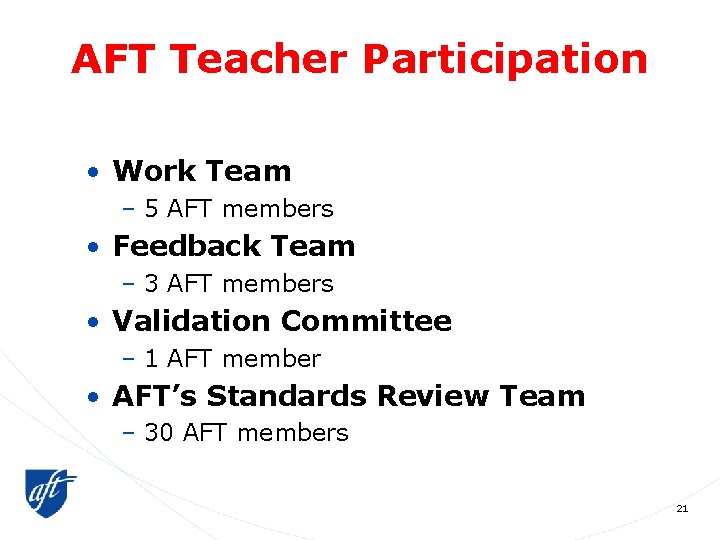 AFT Teacher Participation • Work Team – 5 AFT members • Feedback Team –