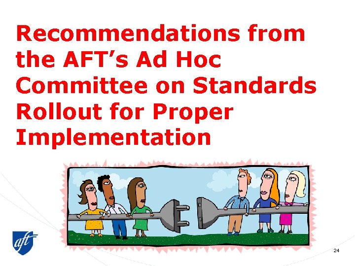 Recommendations from the AFT’s Ad Hoc Committee on Standards Rollout for Proper Implementation 24