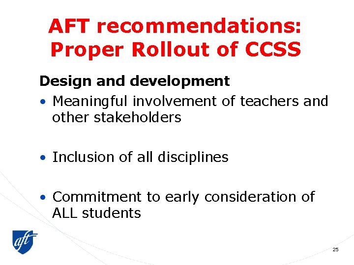 AFT recommendations: Proper Rollout of CCSS Design and development • Meaningful involvement of teachers