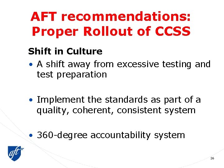AFT recommendations: Proper Rollout of CCSS Shift in Culture • A shift away from