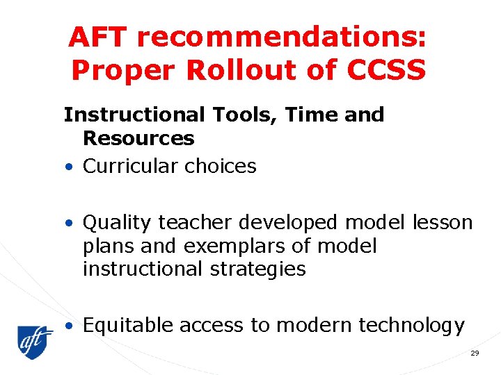 AFT recommendations: Proper Rollout of CCSS Instructional Tools, Time and Resources • Curricular choices