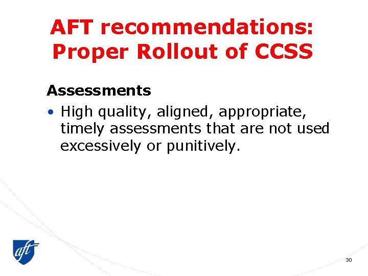 AFT recommendations: Proper Rollout of CCSS Assessments • High quality, aligned, appropriate, timely assessments