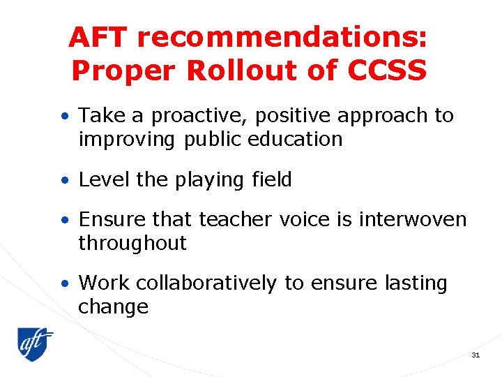 AFT recommendations: Proper Rollout of CCSS • Take a proactive, positive approach to improving
