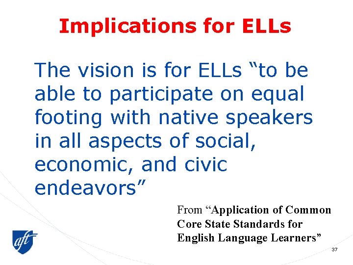 Implications for ELLs The vision is for ELLs “to be able to participate on