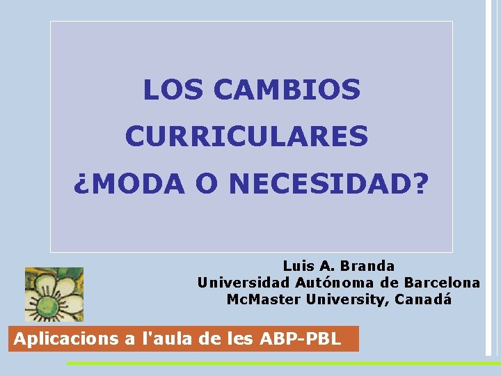 “APRENDIZAJE BASADO EN PROBLEMAS” (ABP) LOS CAMBIOS CURRICULARES El ABP incluye: ¿MODA O NECESIDAD?