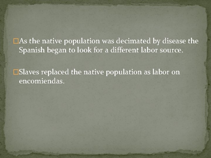 �As the native population was decimated by disease the Spanish began to look for