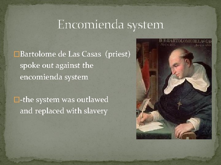 Encomienda system �Bartolome de Las Casas (priest) spoke out against the encomienda system �-the