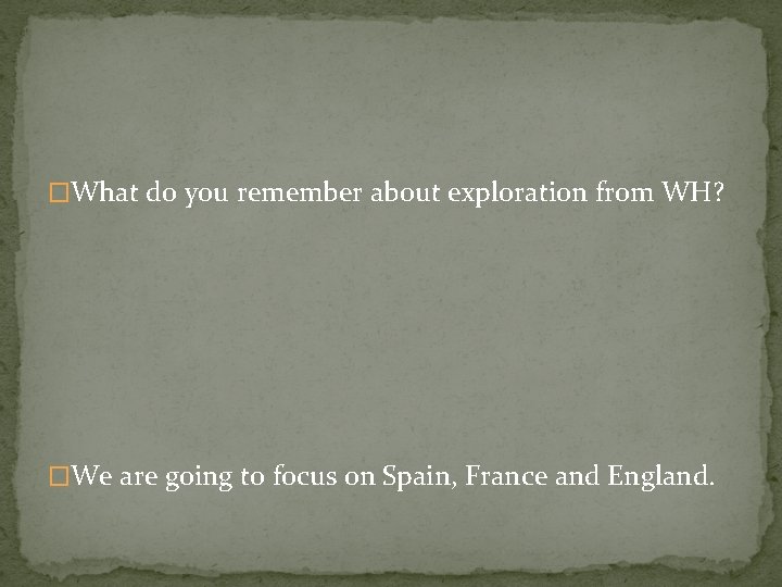 �What do you remember about exploration from WH? �We are going to focus on