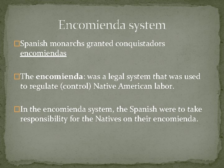 Encomienda system �Spanish monarchs granted conquistadors encomiendas �The encomienda: was a legal system that