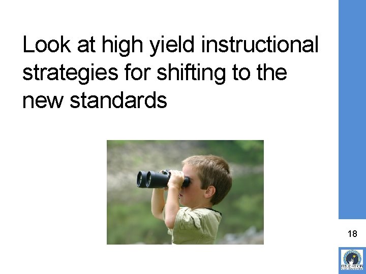 Look at high yield instructional strategies for shifting to the new standards 18 