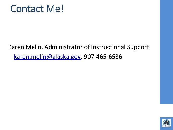 Contact Me! Karen Melin, Administrator of Instructional Support karen. melin@alaska. gov, 907 -465 -6536 Contact Me! Karen Melin, Administrator of Instructional Support karen. melin@alaska. gov, 907 -465 -6536