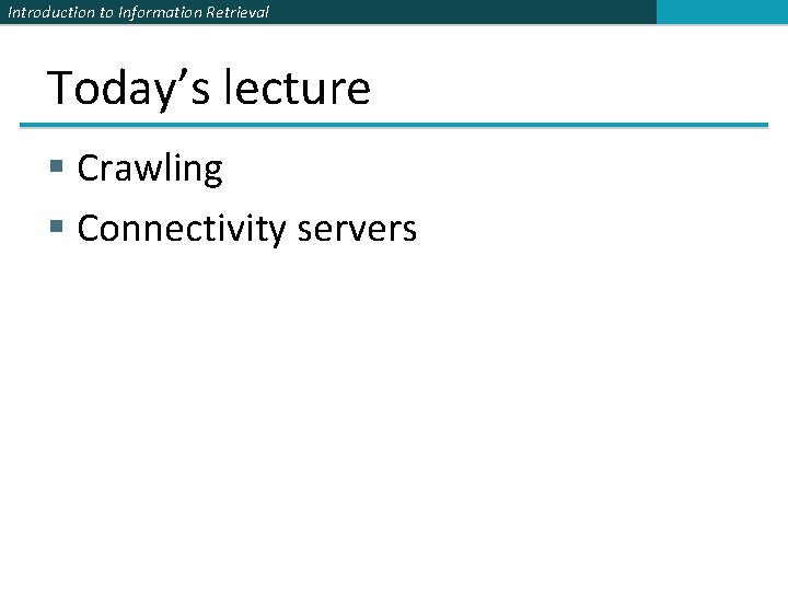 Introduction to Information Retrieval Today’s lecture § Crawling § Connectivity servers 