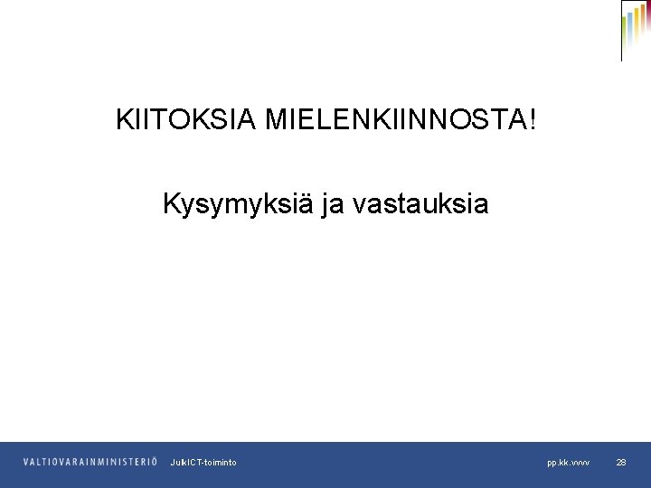 KIITOKSIA MIELENKIINNOSTA! Kysymyksiä ja vastauksia Osasto Julk. ICT-toiminto pp. kk. vvvv 28 