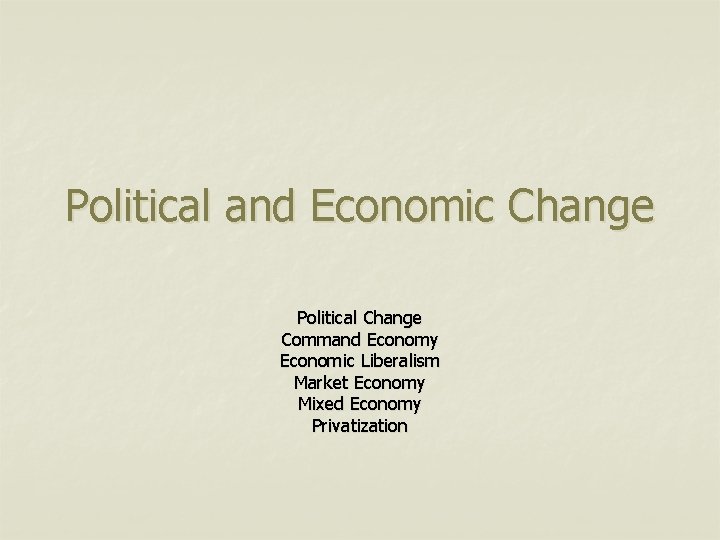 Political and Economic Change Political Change Command Economy Economic Liberalism Market Economy Mixed Economy