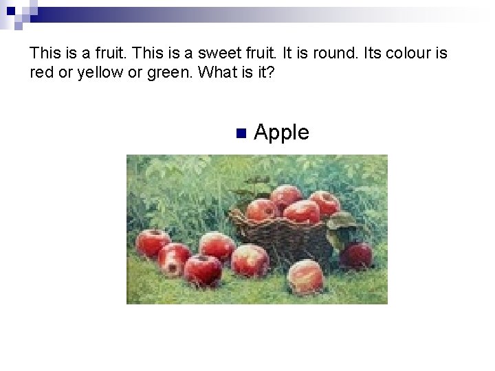 This is a fruit. This is a sweet fruit. It is round. Its colour