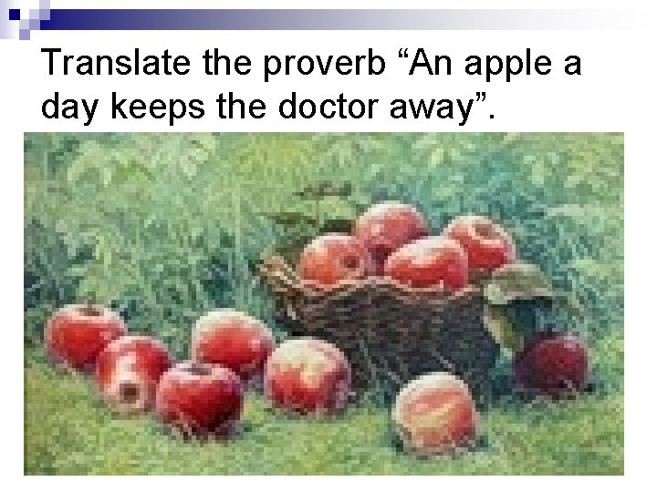 Translate the proverb “An apple a day keeps the doctor away”. 