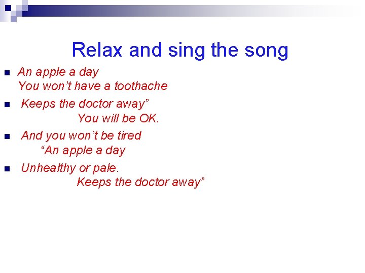 Relax and sing the song n n An apple a day You won’t have