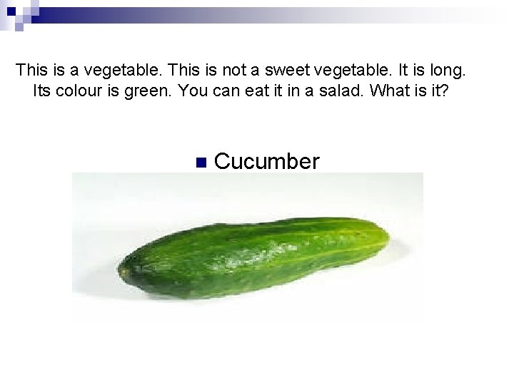 This is a vegetable. This is not a sweet vegetable. It is long. Its